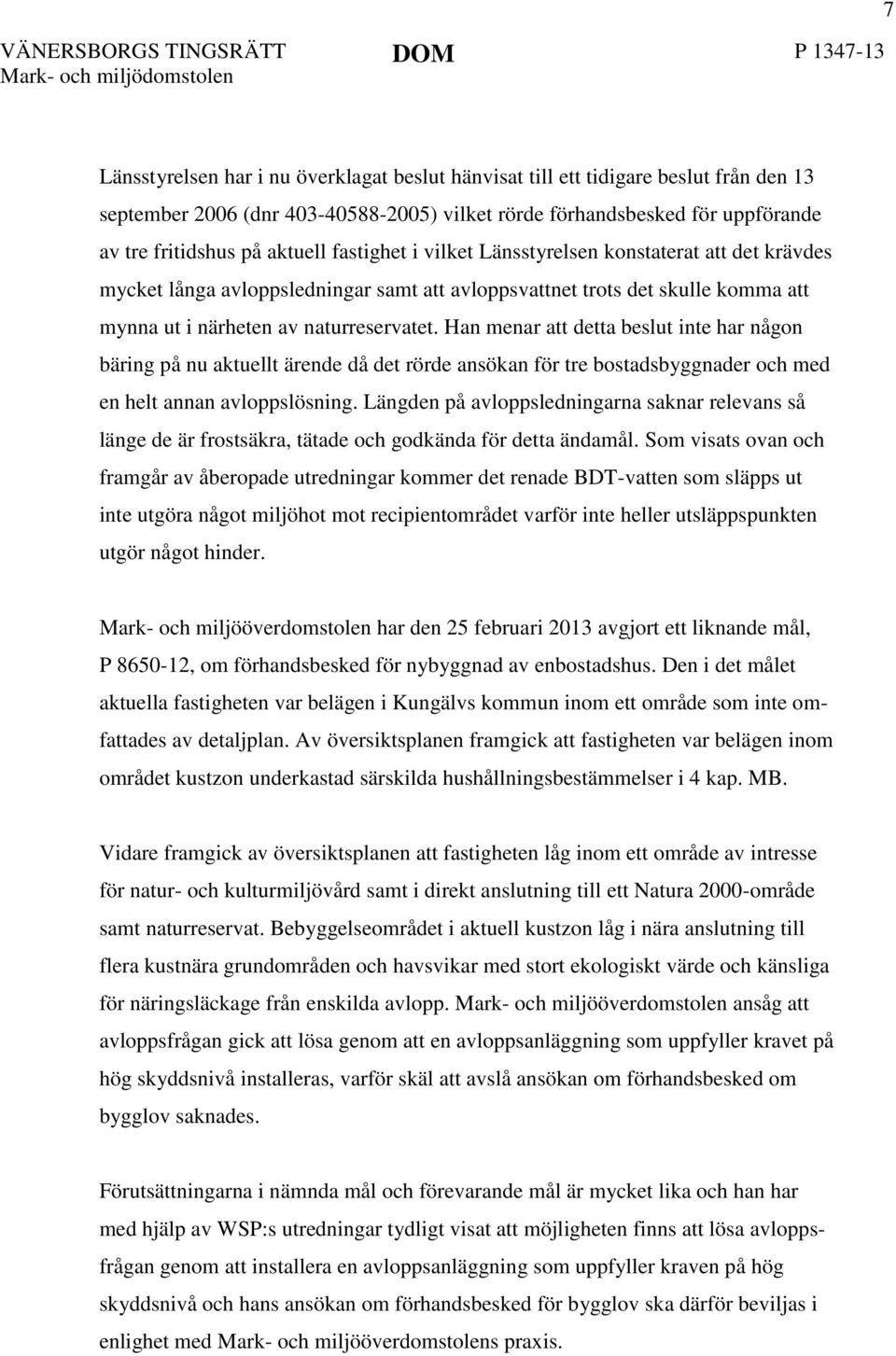 Han menar att detta beslut inte har någon bäring på nu aktuellt ärende då det rörde ansökan för tre bostadsbyggnader och med en helt annan avloppslösning.