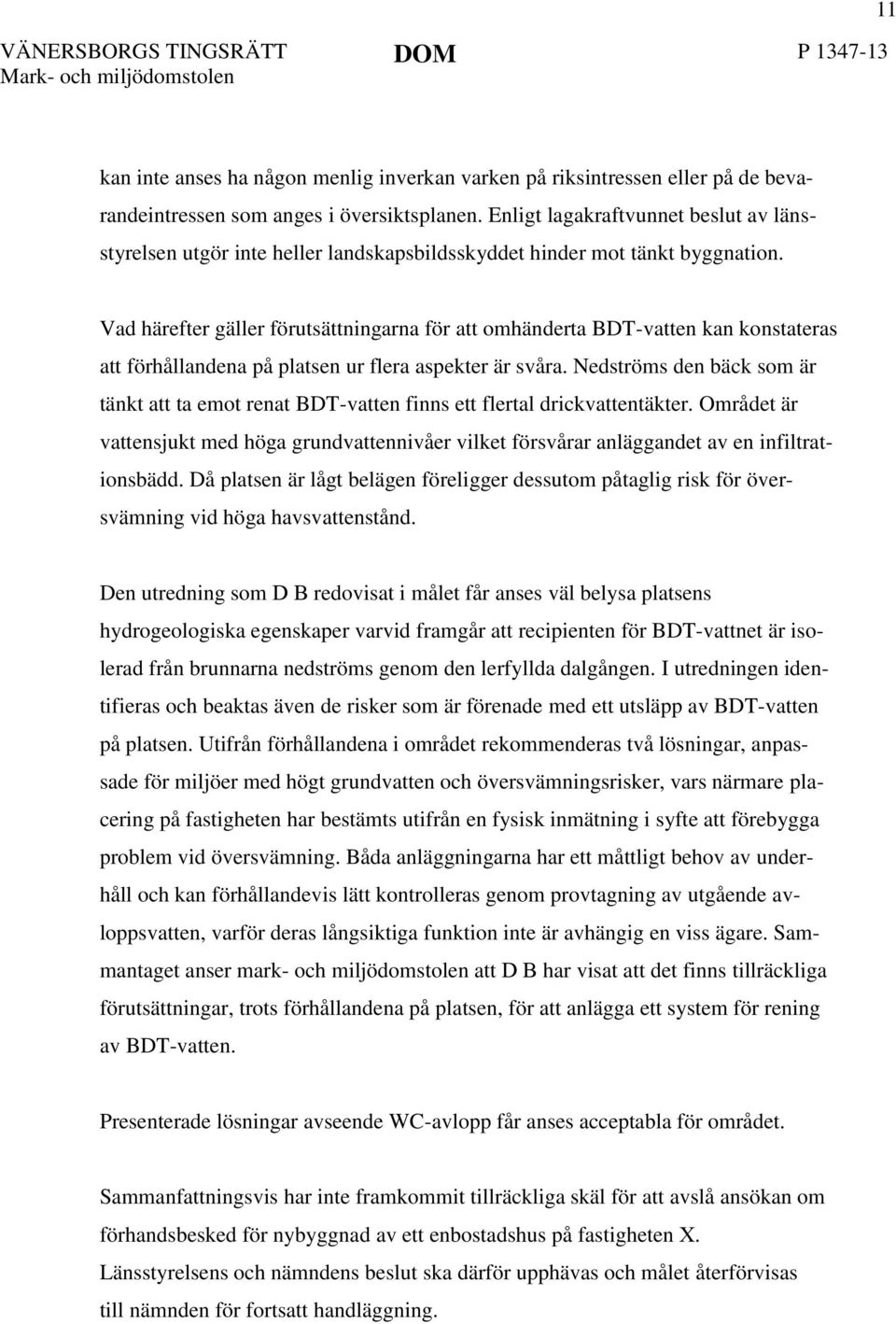 Vad härefter gäller förutsättningarna för att omhänderta BDT-vatten kan konstateras att förhållandena på platsen ur flera aspekter är svåra.