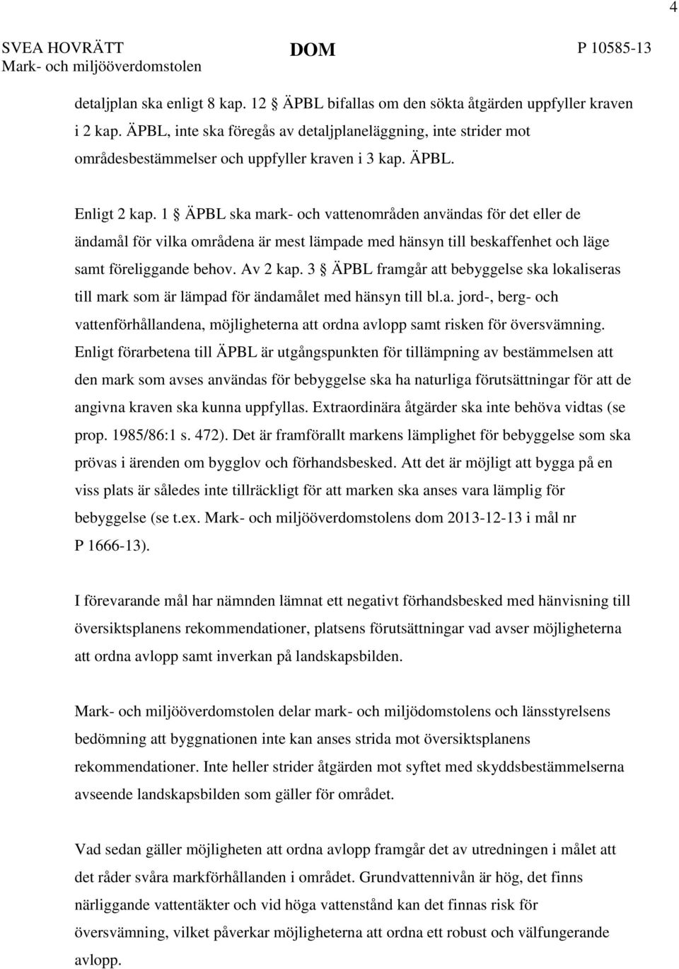 1 ÄPBL ska mark- och vattenområden användas för det eller de ändamål för vilka områdena är mest lämpade med hänsyn till beskaffenhet och läge samt föreliggande behov. Av 2 kap.