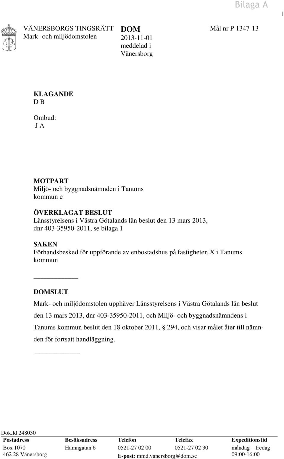 Västra Götalands län beslut den 13 mars 2013, dnr 403-35950-2011, och Miljö- och byggnadsnämndens i Tanums kommun beslut den 18 oktober 2011, 294, och visar målet åter till nämnden för fortsatt