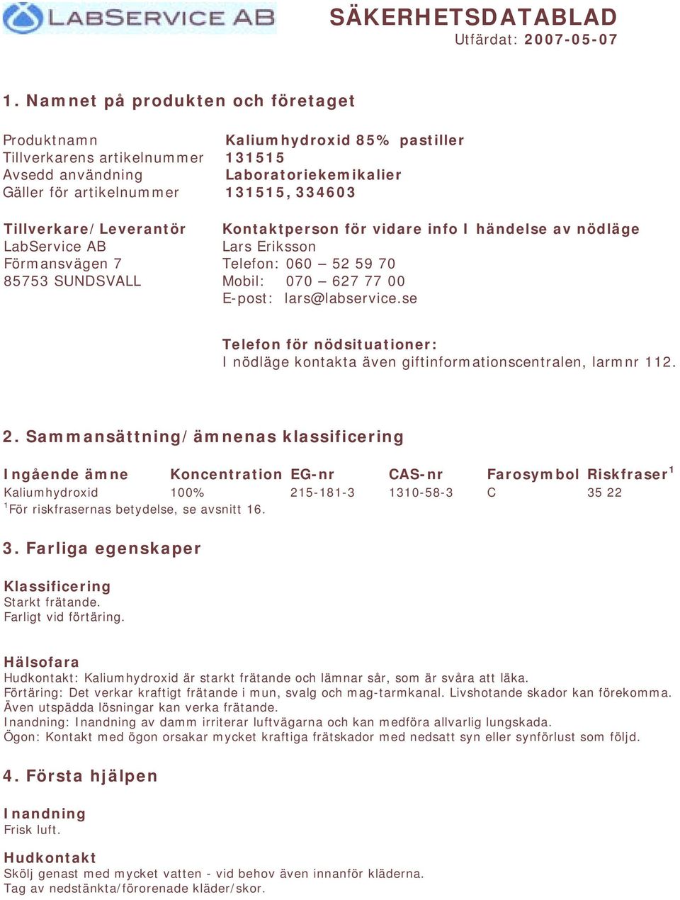 85% pastiller 131515 Laboratoriekemikalier 131515, 334603 Kontaktperson för vidare info I händelse av nödläge Lars Eriksson Telefon: 060 52 59 70 Mobil: 070 627 77 00 E-post: lars@labservice.