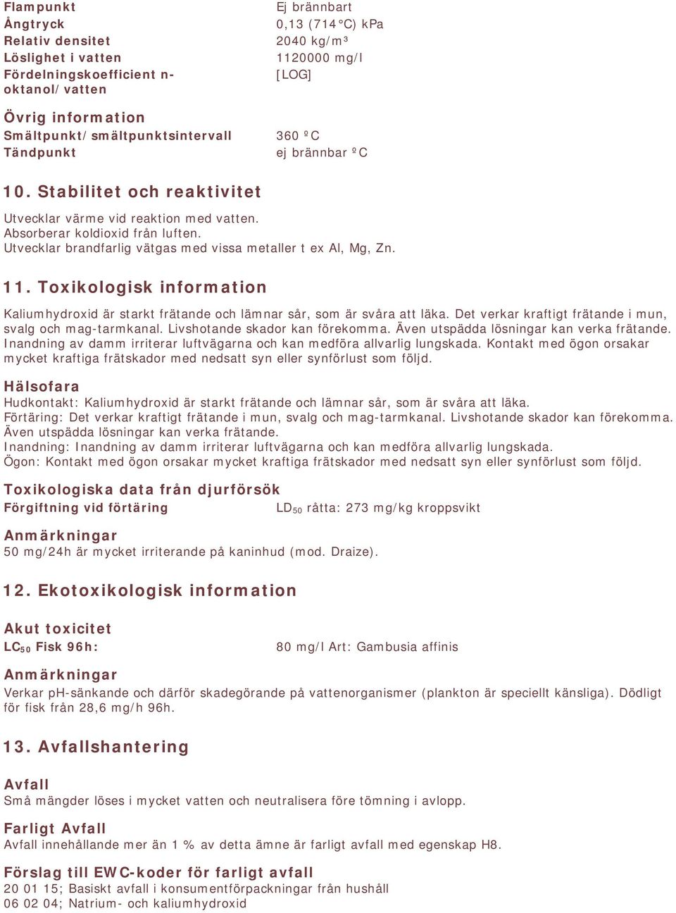 Utvecklar brandfarlig vätgas med vissa metaller t ex Al, Mg, Zn. 11. Toxikologisk information Kaliumhydroxid är starkt frätande och lämnar sår, som är svåra att läka.