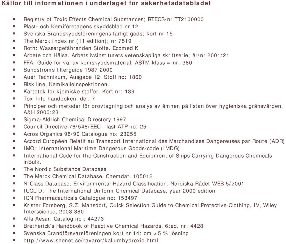 Arbetslivsinstitutets vetenskapliga skriftserie; år/nr 2001:21 FFA: Guide för val av kemskyddsmaterial. ASTM-klass = nr: 380 Sundströms filterguide 1987 2000 Auer Technikum, Ausgabe 12.