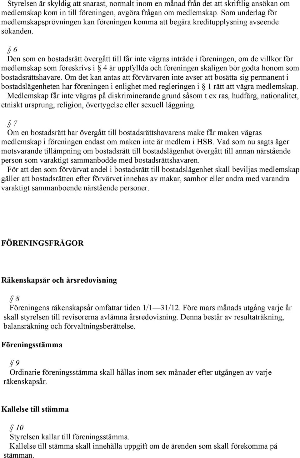 6 Den som en bostadsrätt övergått till får inte vägras inträde i föreningen, om de villkor för medlemskap som föreskrivs i 4 är uppfyllda och föreningen skäligen bör godta honom som