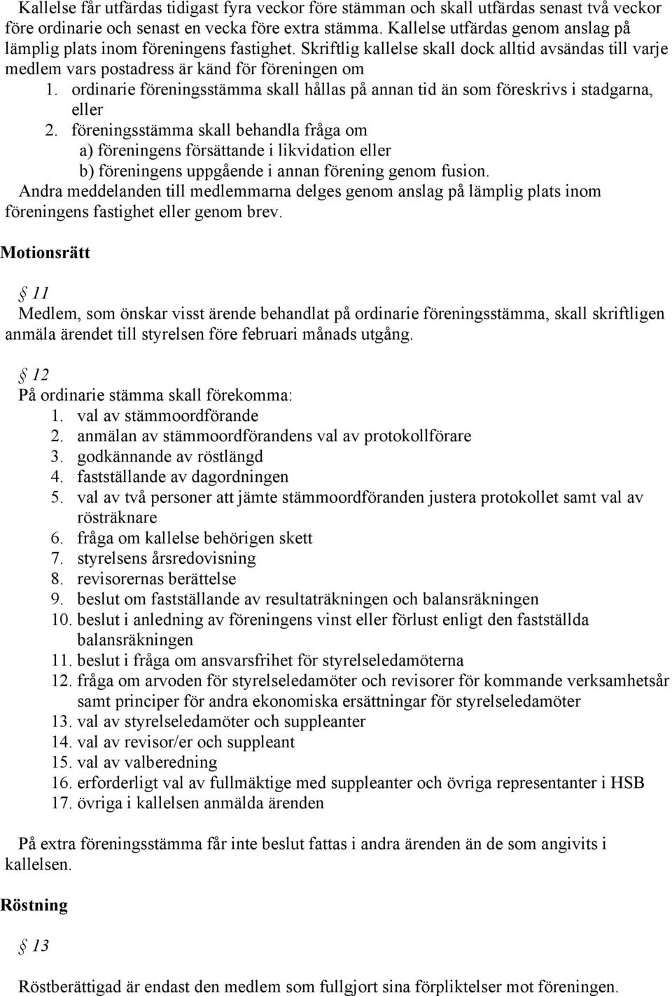 ordinarie föreningsstämma skall hållas på annan tid än som föreskrivs i stadgarna, eller 2.