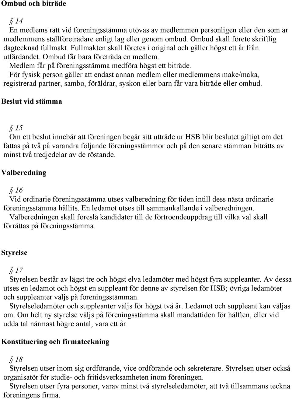 Medlem får på föreningsstämma medföra högst ett biträde.