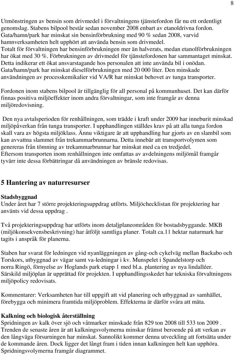 Totalt för förvaltningen har bensinförbrukningen mer än halverats, medan etanolförbrukningen har ökat med 3 %. Förbrukningen av drivmedel för tjänstefordonen har sammantaget minskat.
