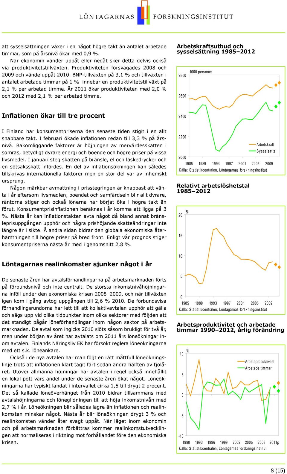 År 11 ökar produktiviteten med, och 1 med,1 per arbetad timme.