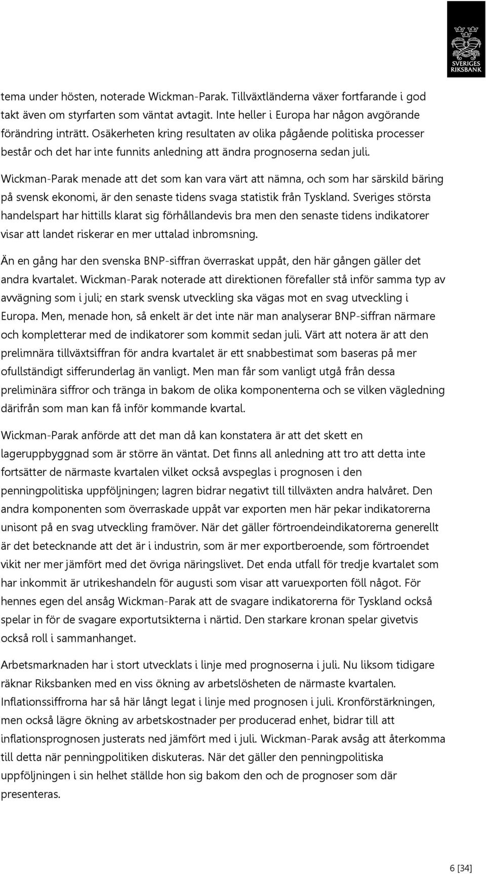 Wickman-Parak menade att det som kan vara värt att nämna, och som har särskild bäring på svensk ekonomi, är den senaste tidens svaga statistik från Tyskland.