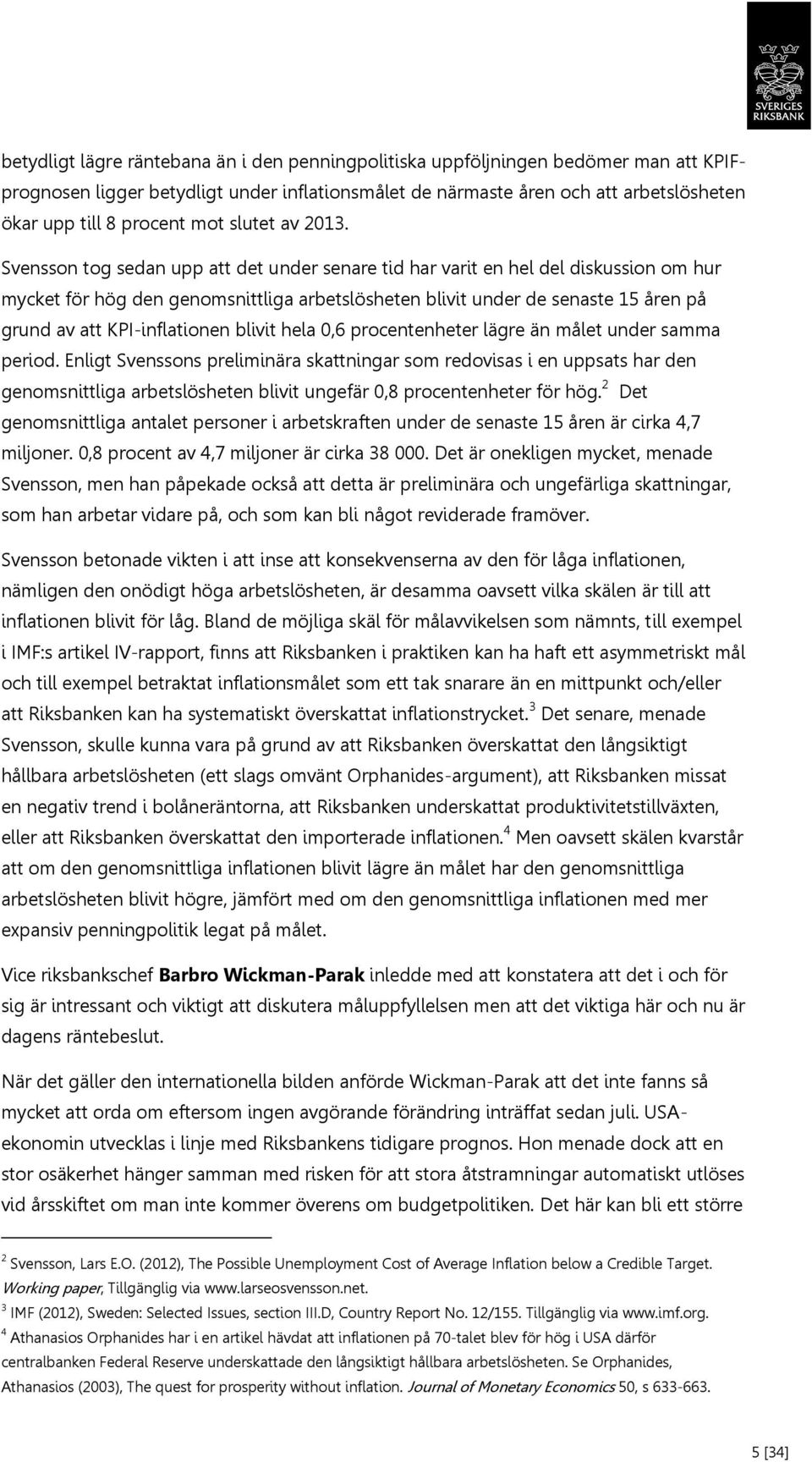 Svensson tog sedan upp att det under senare tid har varit en hel del diskussion om hur mycket för hög den genomsnittliga arbetslösheten blivit under de senaste 15 åren på grund av att KPI-inflationen