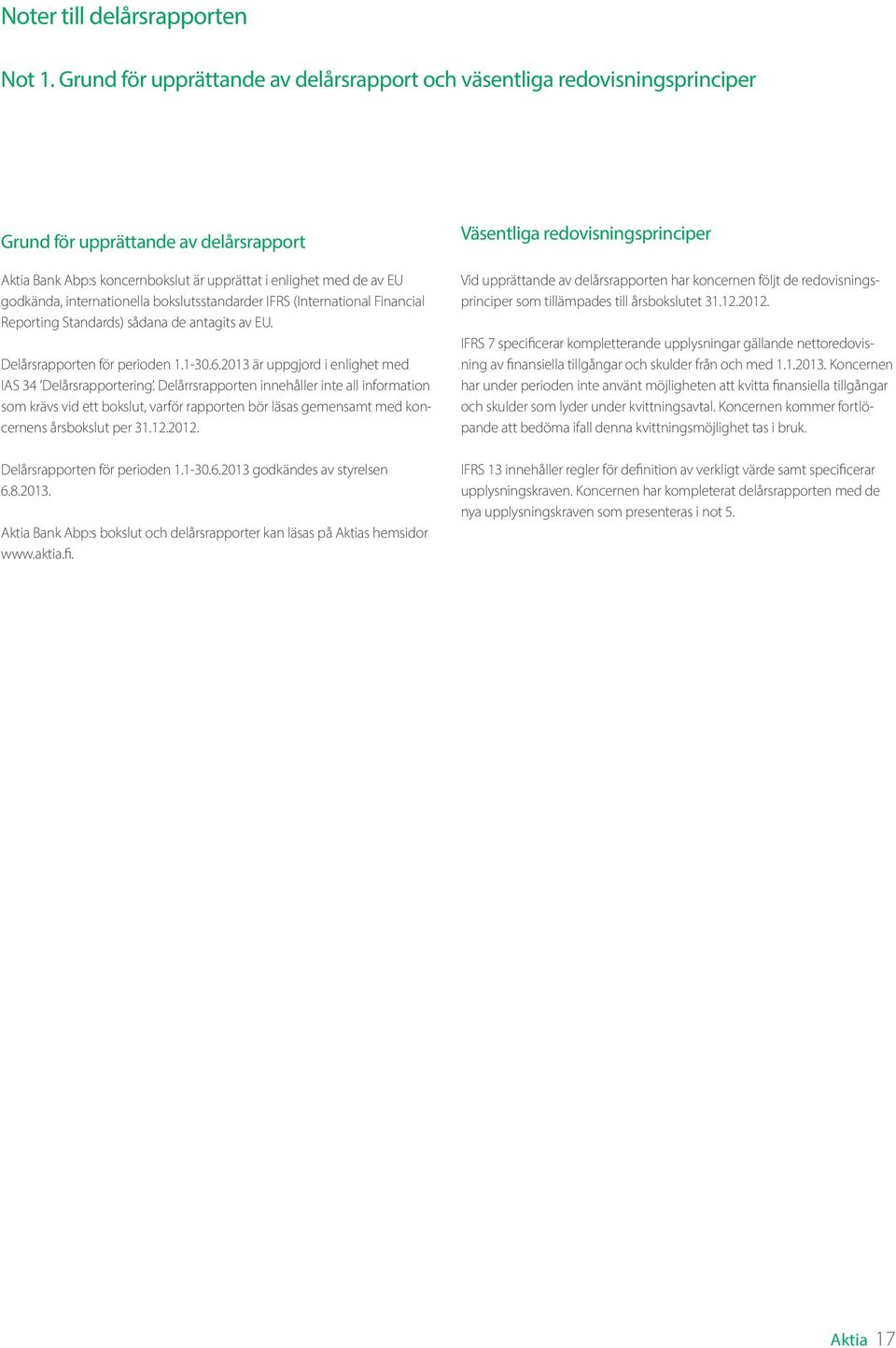 internationella bokslutsstandarder IFRS (International Financial Reporting Standards) sådana de antagits av EU. Delårsrapporten för perioden 1.1-30.6.