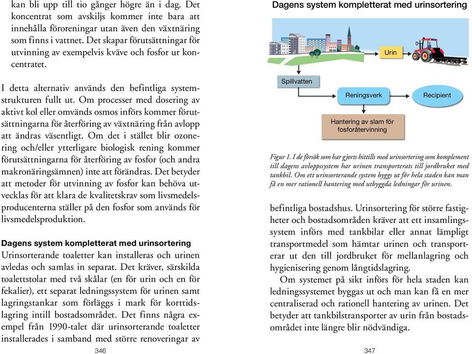 Dagens system kompletterat med urinsortering Urin I detta alternativ används den befintliga systemstrukturen fullt ut.