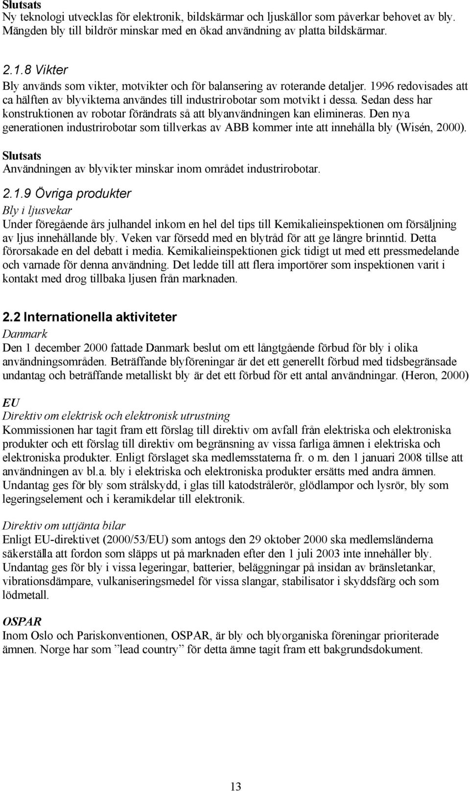 Sedan dess har konstruktionen av robotar förändrats så att blyanvändningen kan elimineras. Den nya generationen industrirobotar som tillverkas av ABB kommer inte att innehålla bly (Wisén, 2000).