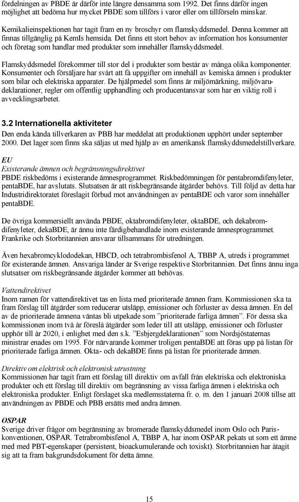 Det finns ett stort behov av information hos konsumenter och företag som handlar med produkter som innehåller flamskyddsmedel.