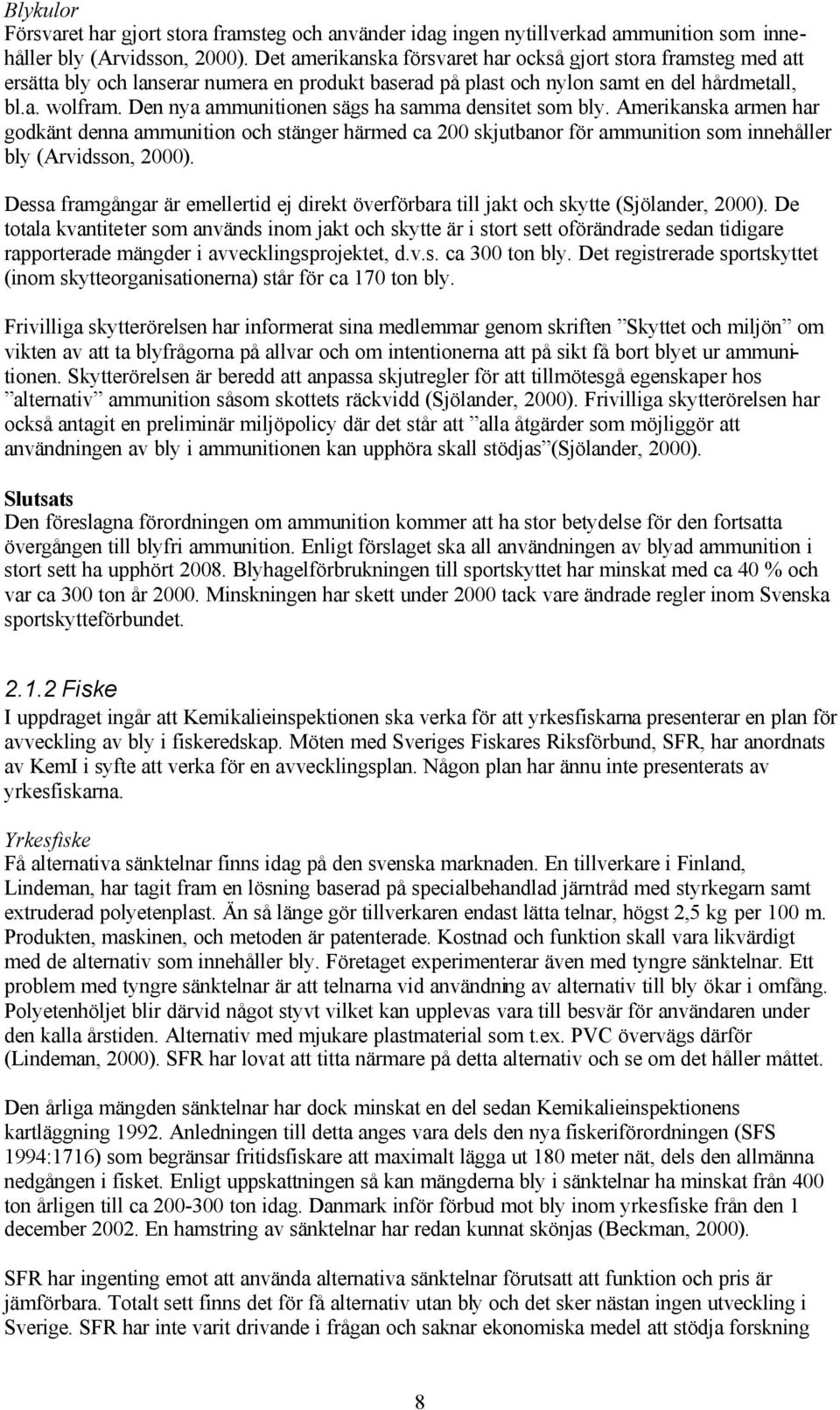 Den nya ammunitionen sägs ha samma densitet som bly. Amerikanska armen har godkänt denna ammunition och stänger härmed ca 200 skjutbanor för ammunition som innehåller bly (Arvidsson, 2000).