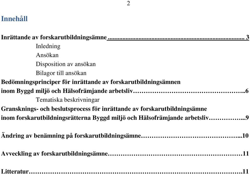 forskarutbildningsämnen inom Byggd miljö och Hälsofrämjande arbetsliv.