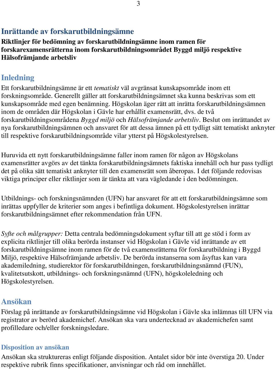 Generellt gäller att forskarutbildningsämnet ska kunna beskrivas som ett kunskapsområde med egen benämning.