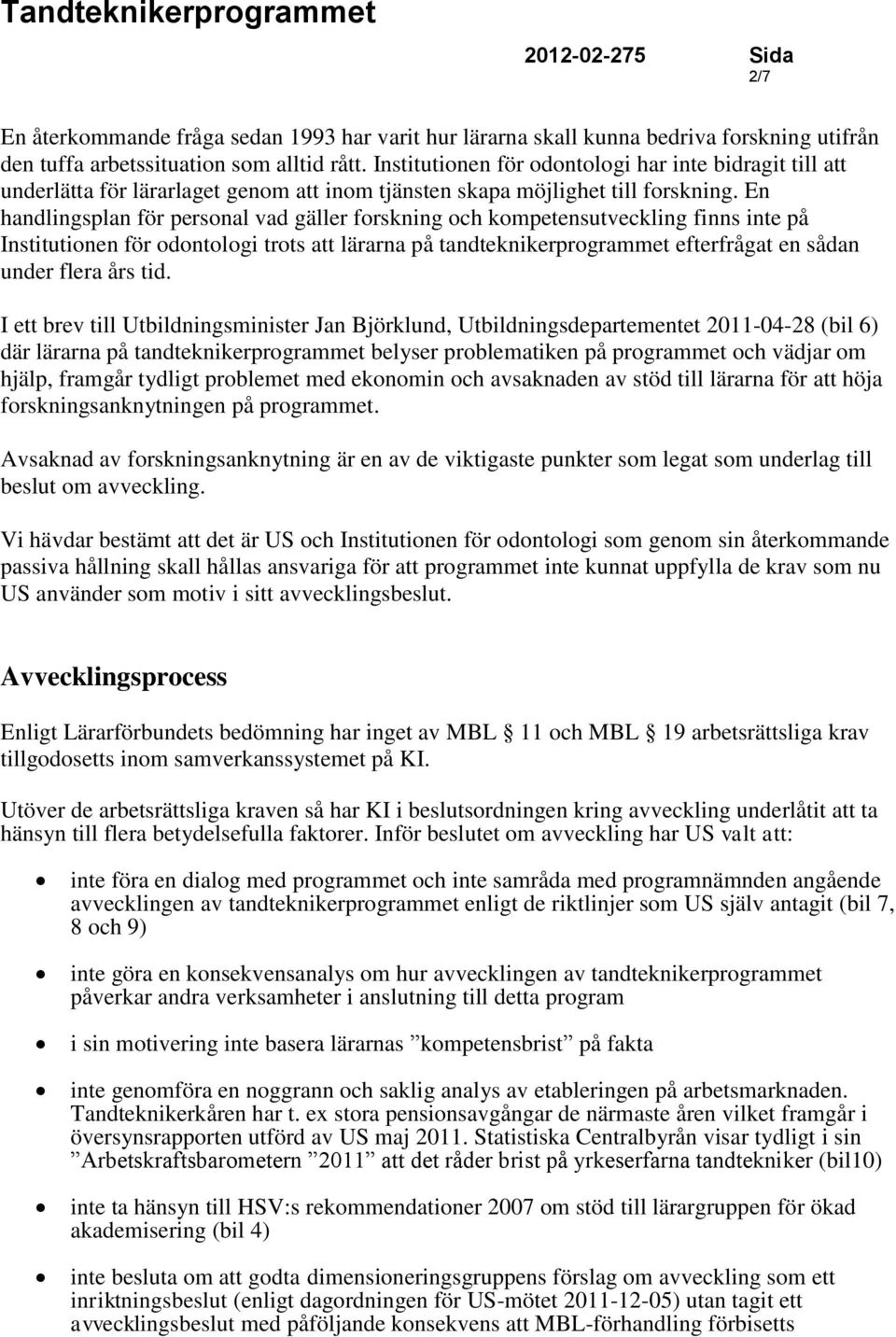 En handlingsplan för personal vad gäller forskning och kompetensutveckling finns inte på Institutionen för odontologi trots att lärarna på tandteknikerprogrammet efterfrågat en sådan under flera års