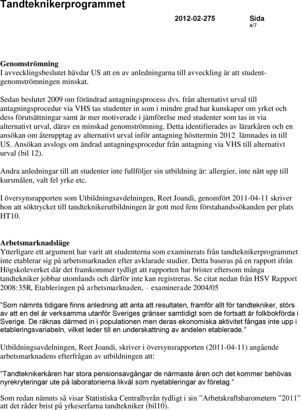 via alternativt urval, därav en minskad genomströmning. Detta identifierades av lärarkåren och en ansökan om återupptag av alternativt urval inför antagning hösttermin 2012 lämnades in till US.