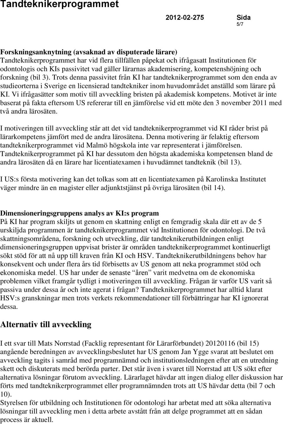 Trots denna passivitet från KI har tandteknikerprogrammet som den enda av studieorterna i Sverige en licensierad tandtekniker inom huvudområdet anställd som lärare på KI.