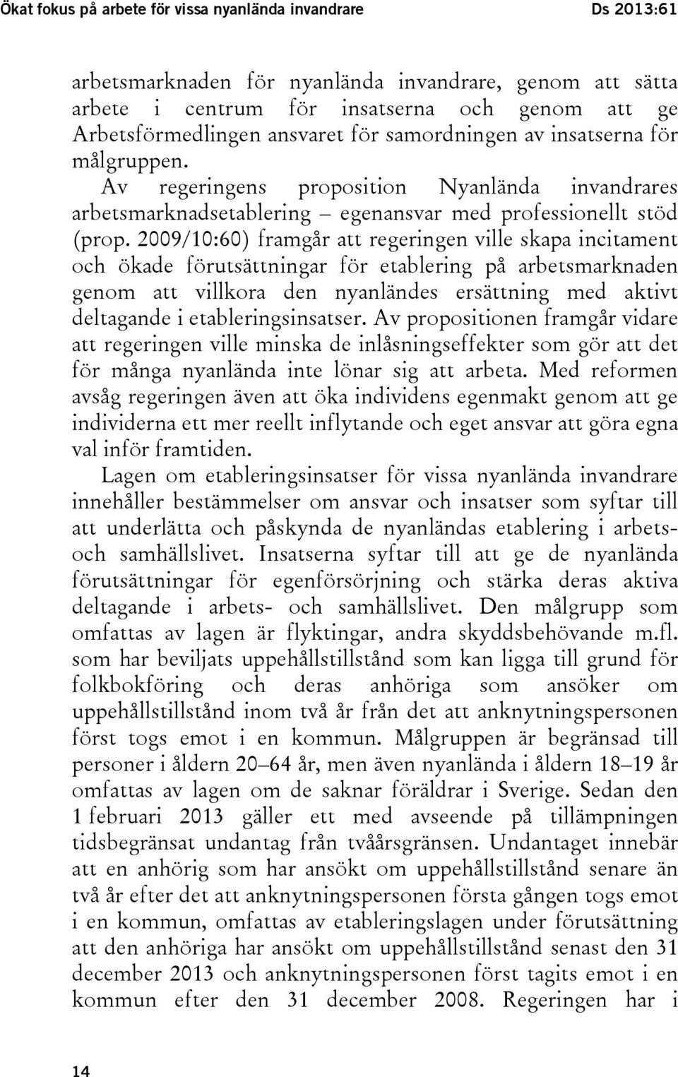 2009/10:60) framgår att regeringen ville skapa incitament och ökade förutsättningar för etablering på arbetsmarknaden genom att villkora den nyanländes ersättning med aktivt deltagande i