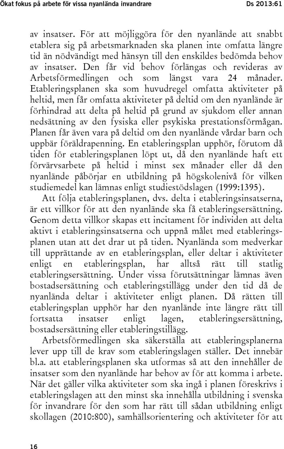 Den får vid behov förlängas och revideras av Arbetsförmedlingen och som längst vara 24 månader.