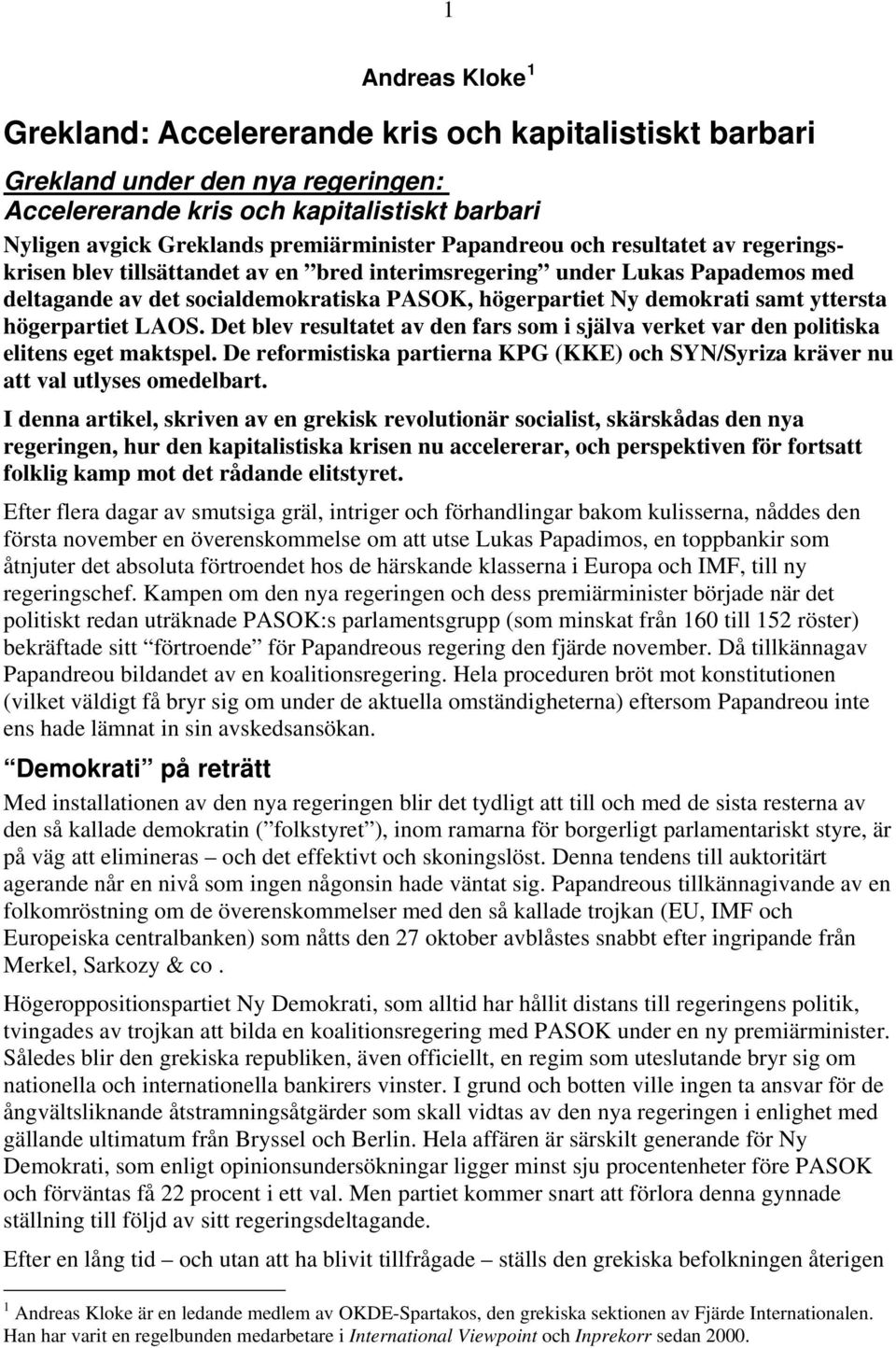 yttersta högerpartiet LAOS. Det blev resultatet av den fars som i själva verket var den politiska elitens eget maktspel.