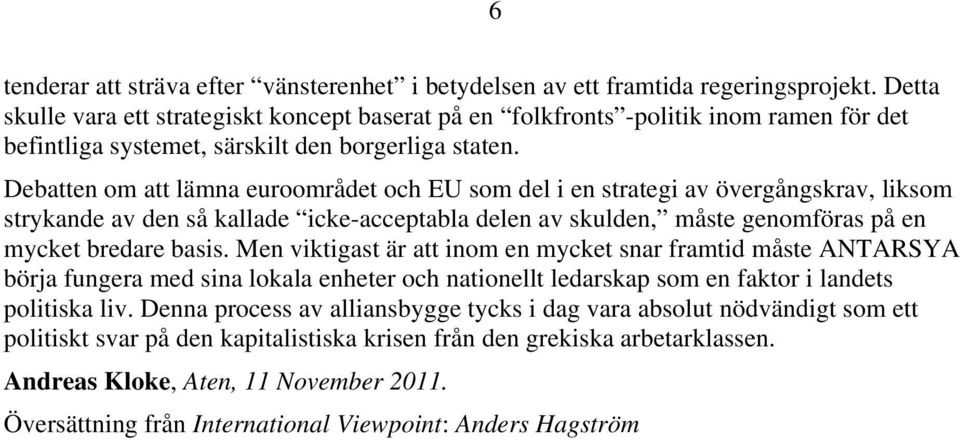 Debatten om att lämna euroområdet och EU som del i en strategi av övergångskrav, liksom strykande av den så kallade icke-acceptabla delen av skulden, måste genomföras på en mycket bredare basis.