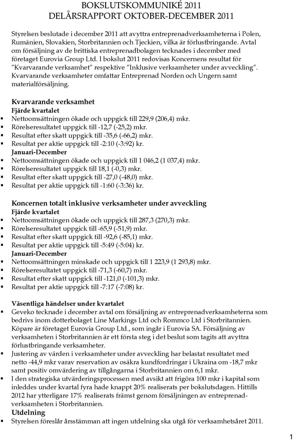 I bokslut 2011 redovisas Koncernens resultat för Kvarvarande verksamhet respektive Inklusive verksamheter under avveckling.