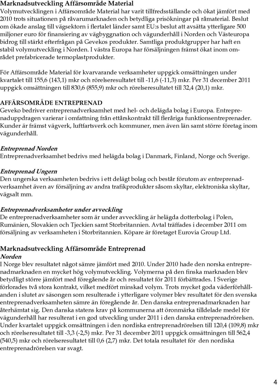 Beslut om ökade anslag till vägsektorn i flertalet länder samt EU:s beslut att avsätta ytterligare 500 miljoner euro för finansiering av vägbyggnation och vägunderhåll i Norden och Västeuropa bidrog