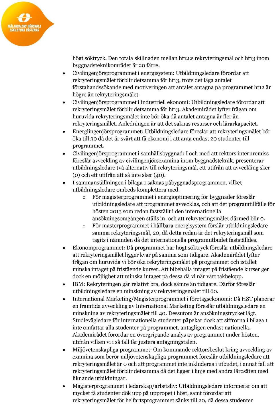 programmet ht12 är högre än rekryteringsmålet. Civilingenjörsprogrammet i industriell ekonomi: Utbildningsledare förordar att rekryteringsmålet förblir detsamma för ht13.