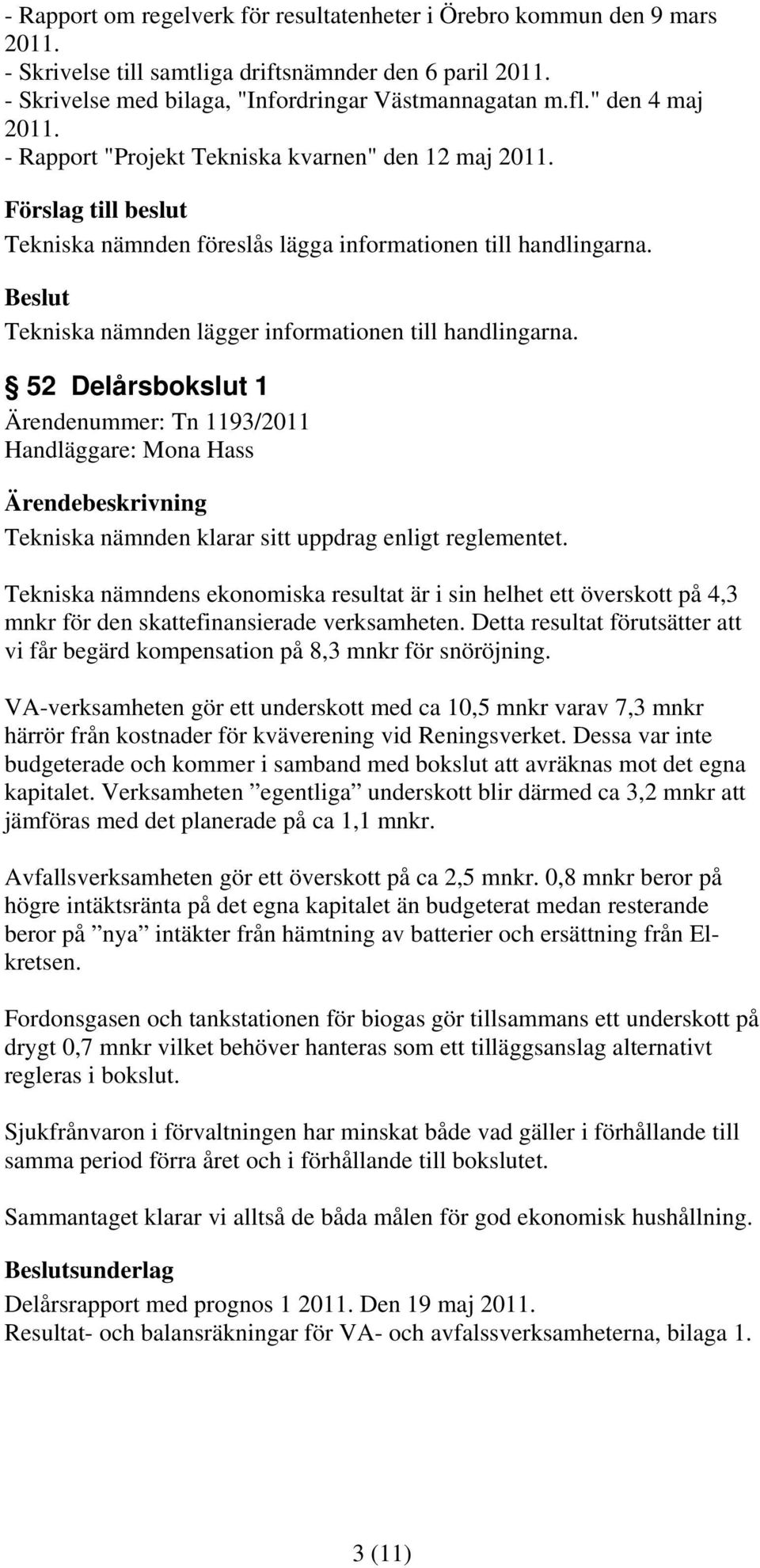 52 Delårsbokslut 1 Ärendenummer: Tn 1193/2011 Handläggare: Mona Hass Tekniska nämnden klarar sitt uppdrag enligt reglementet.