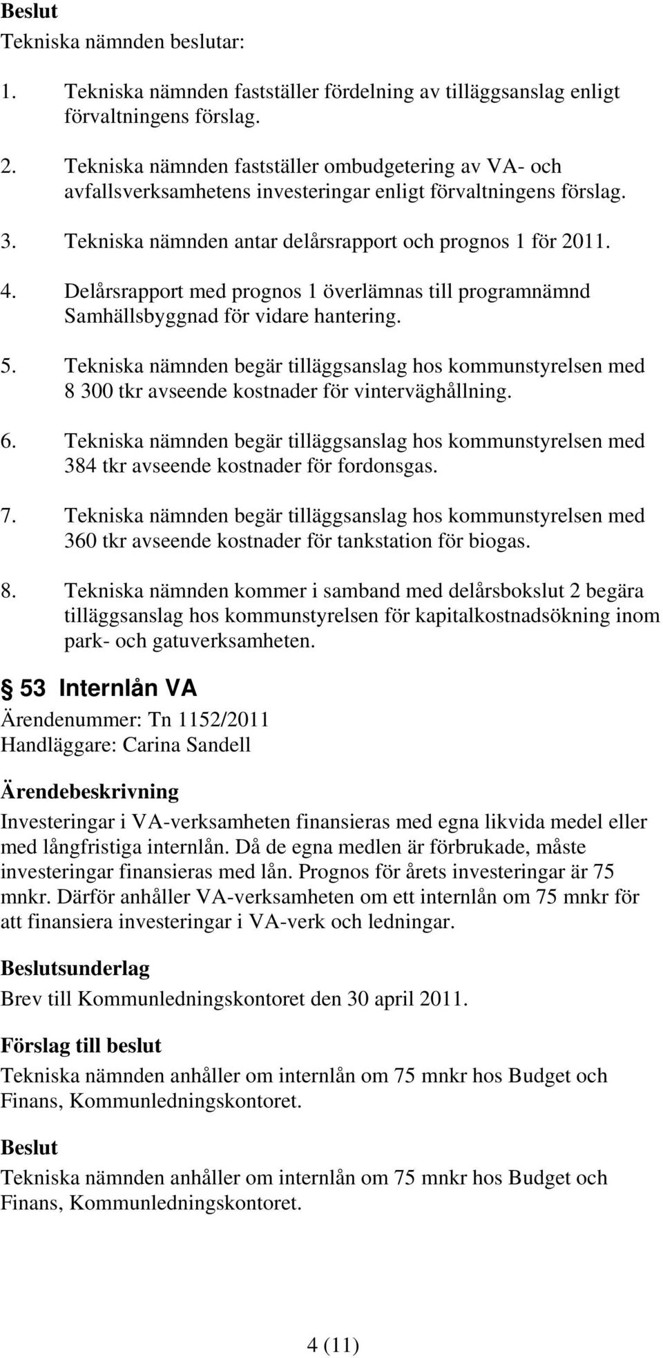 Delårsrapport med prognos 1 överlämnas till programnämnd Samhällsbyggnad för vidare hantering. 5.