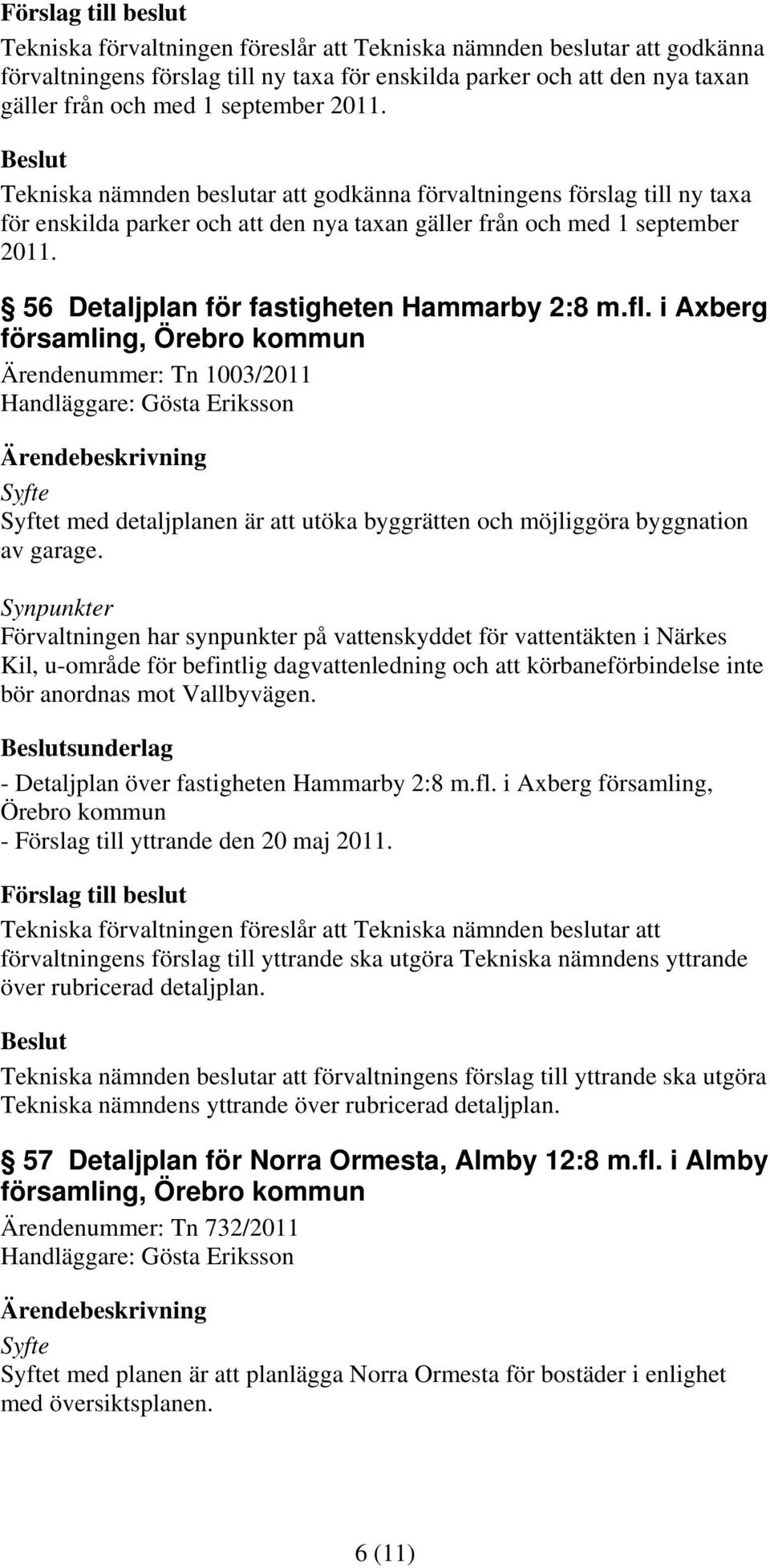 i Axberg församling, Örebro kommun Ärendenummer: Tn 1003/2011 Syfte Syftet med detaljplanen är att utöka byggrätten och möjliggöra byggnation av garage.