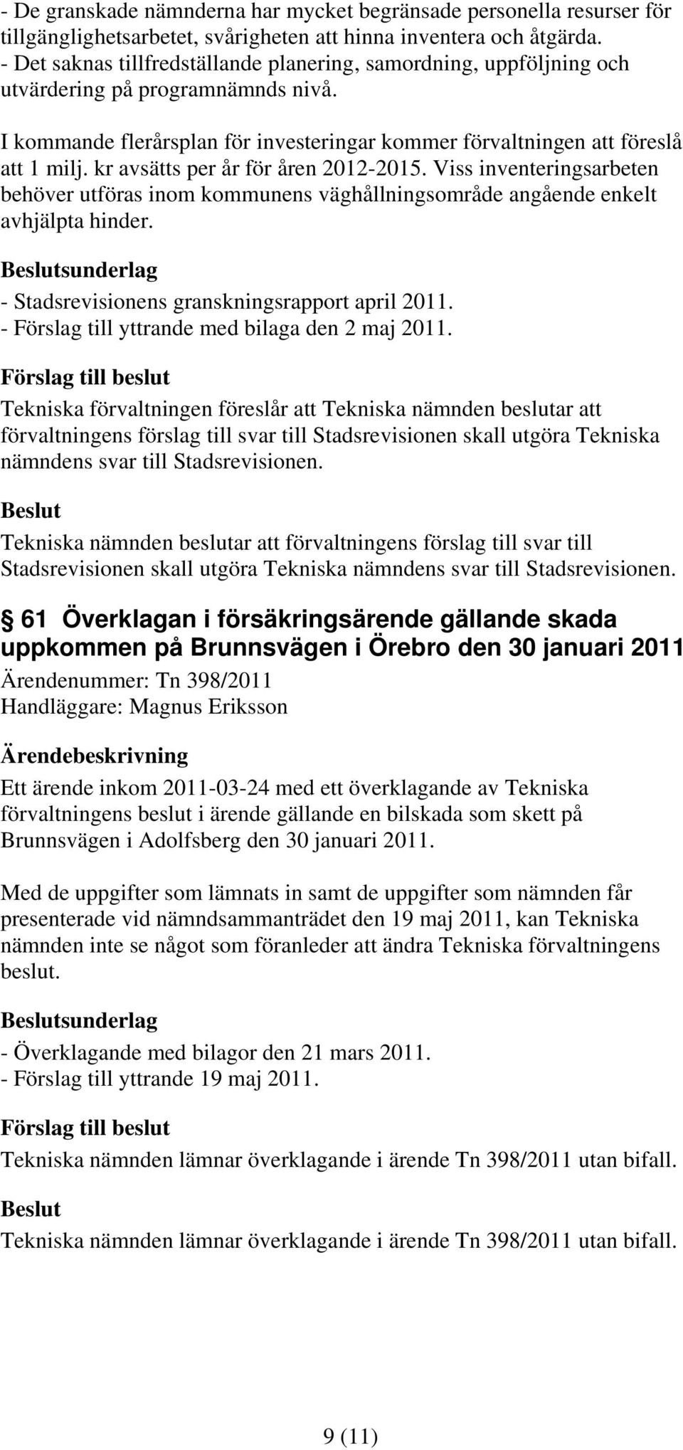 kr avsätts per år för åren 2012-2015. Viss inventeringsarbeten behöver utföras inom kommunens väghållningsområde angående enkelt avhjälpta hinder.