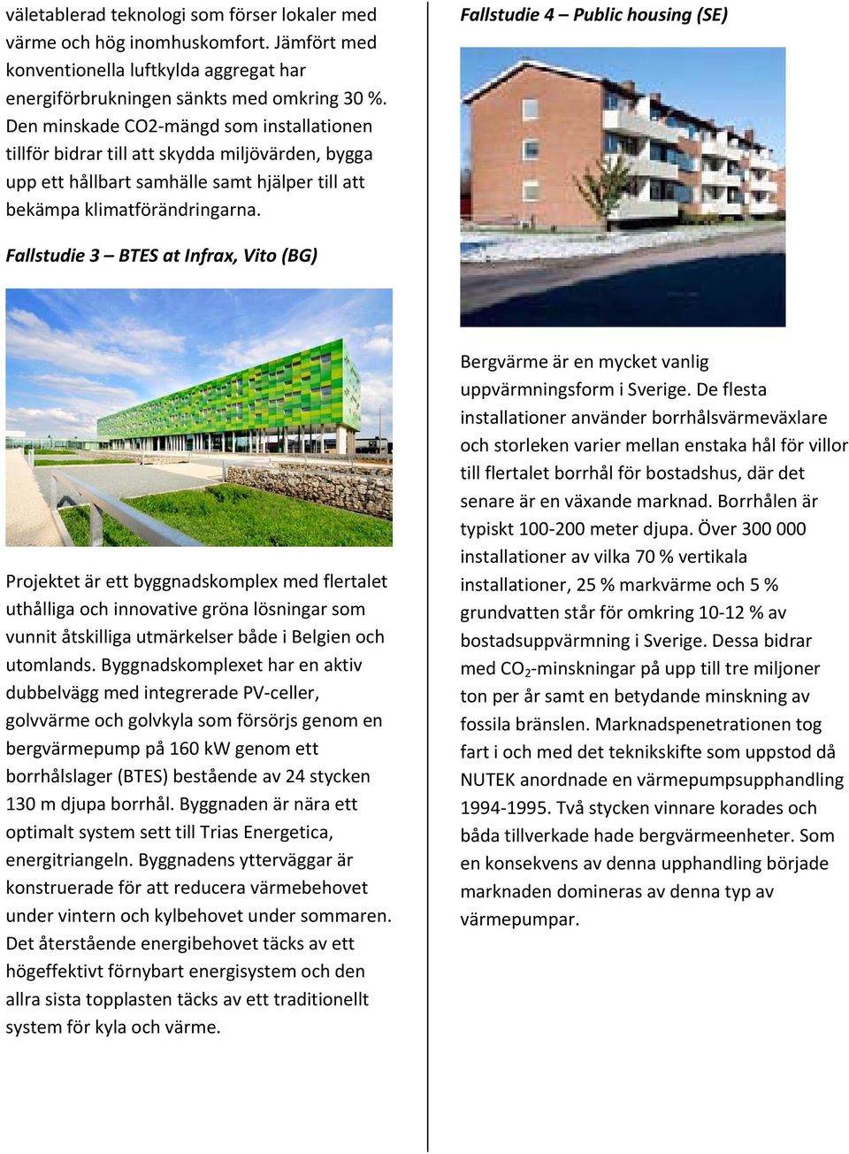 Fallstudie 4 Public housing (SE) Fallstudie 3 BTES at Infrax, Vito (BG) Projektet är ett byggnadskomplex med flertalet uthålliga och innovative gröna lösningar som vunnit åtskilliga utmärkelser både