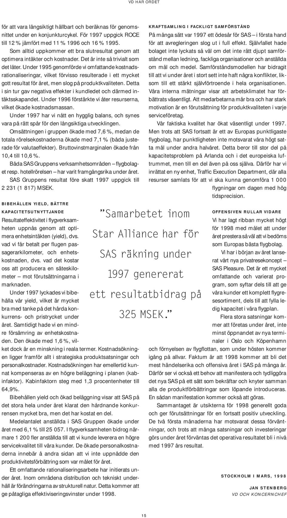 Under 1995 genomförde vi omfattande kostnadsrationaliseringar, vilket förvisso resulterade i ett mycket gott resultat för året, men slog på produktkvaliteten.