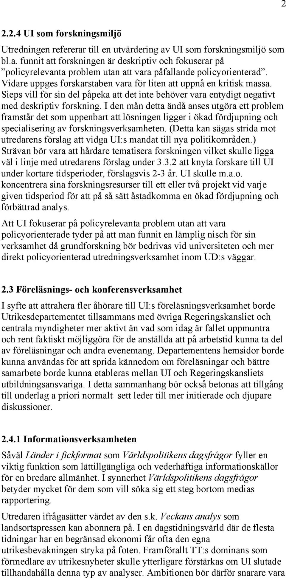 I den mån detta ändå anses utgöra ett problem framstår det som uppenbart att lösningen ligger i ökad fördjupning och specialisering av forskningsverksamheten.