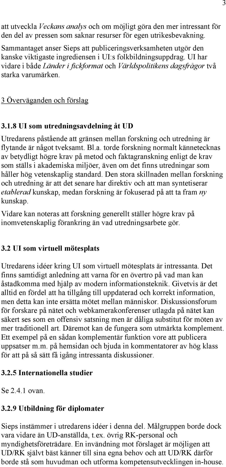 UI har vidare i både Länder i fickformat och Världspolitikens dagsfrågor två starka varumärken. 3 Överväganden och förslag 3.1.