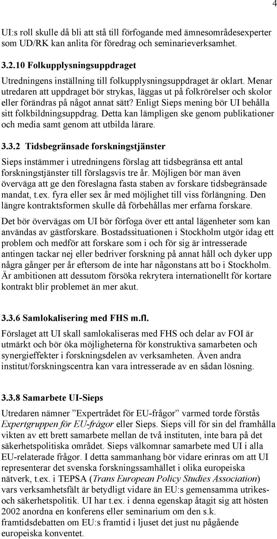 Menar utredaren att uppdraget bör strykas, läggas ut på folkrörelser och skolor eller förändras på något annat sätt? Enligt Sieps mening bör UI behålla sitt folkbildningsuppdrag.