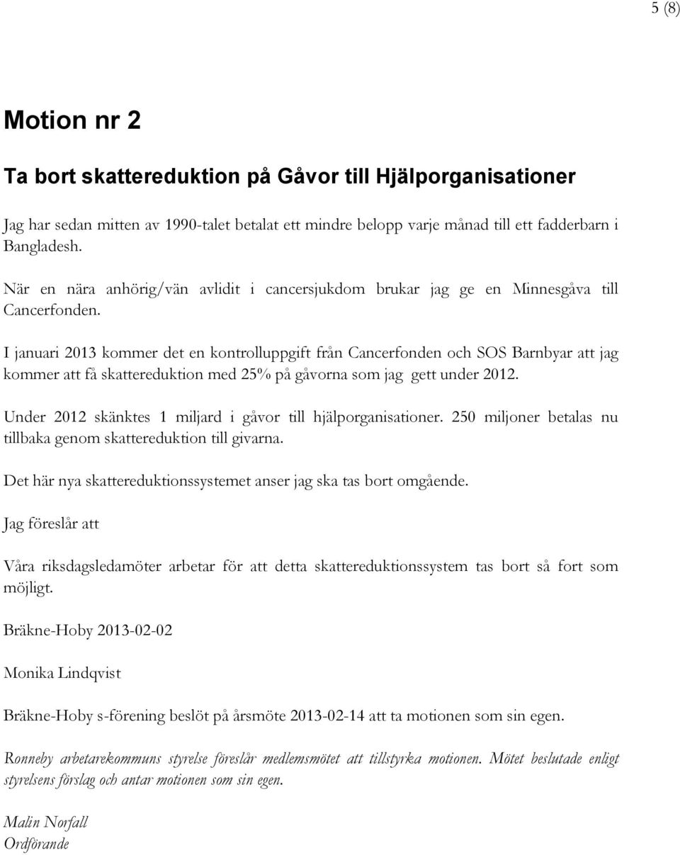 I januari 2013 kommer det en kontrolluppgift från Cancerfonden och SOS Barnbyar att jag kommer att få skattereduktion med 25% på gåvorna som jag gett under 2012.