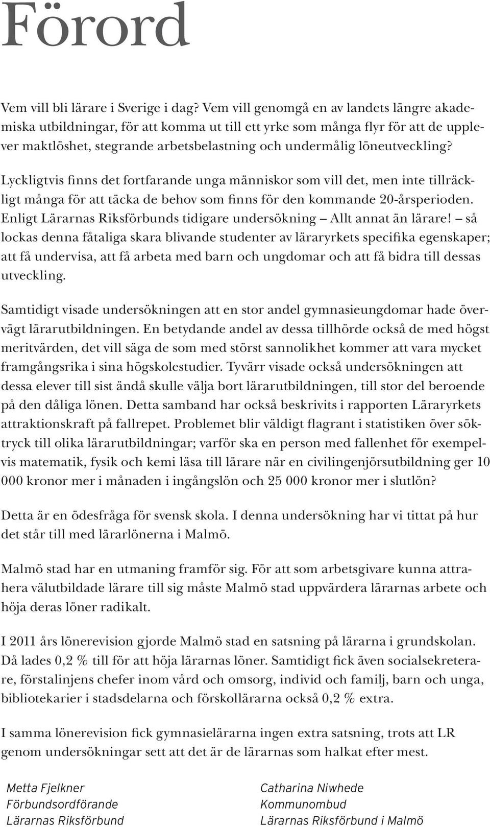 Lyckligtvis finns det fortfarande unga människor som vill det, men inte tillräckligt många för att täcka de behov som finns för den kommande 20-årsperioden.