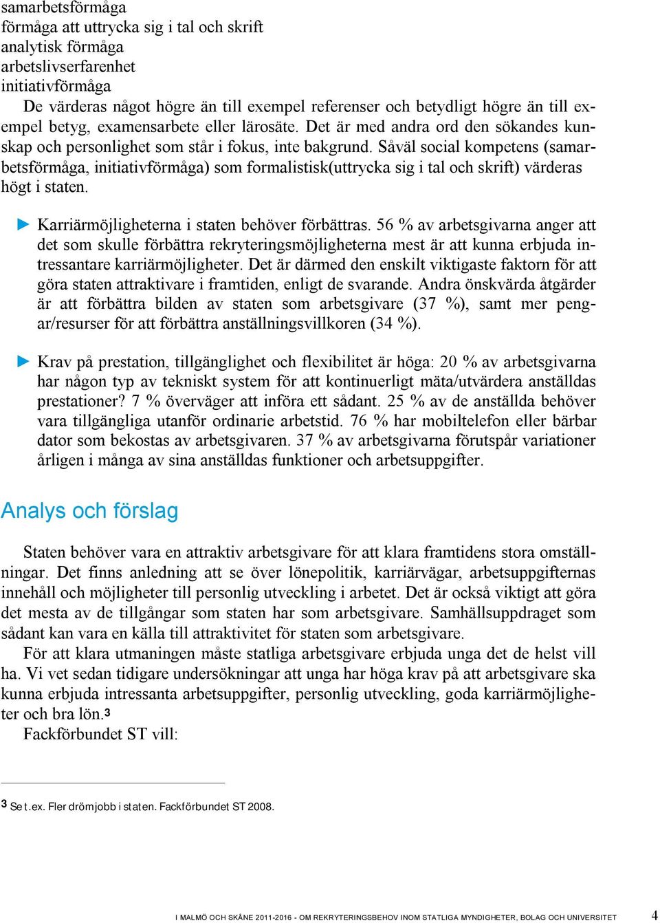 Såväl social kompetens (samarbetsförmåga, initiativförmåga) som formalistisk(uttrycka sig i tal och skrift) värderas högt i staten. Karriärmöjligheterna i staten behöver förbättras.