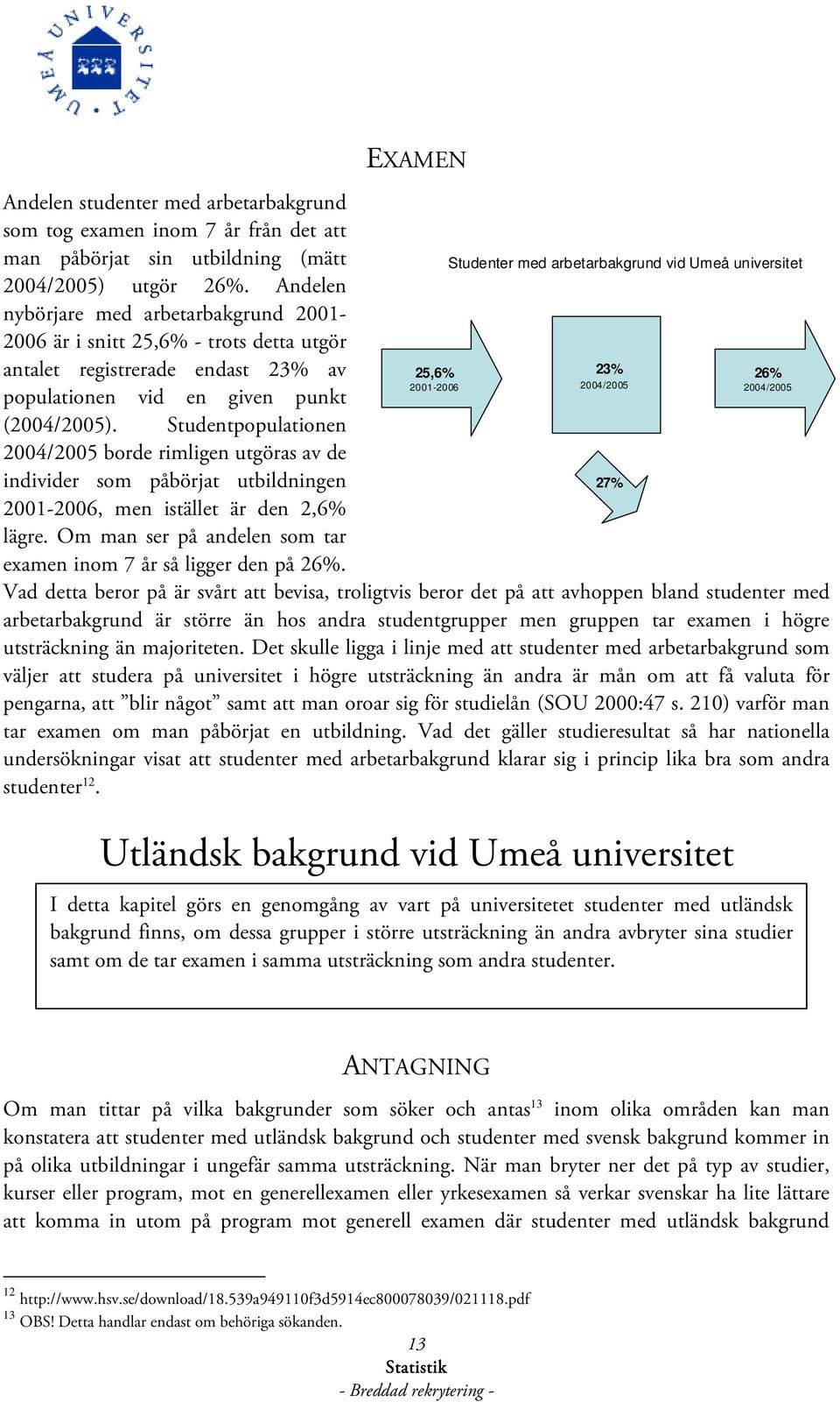 Studentpopulationen 2004/2005 borde rimligen utgöras av de individer som påbörjat utbildningen 2001-2006, men istället är den 2,6% lägre.