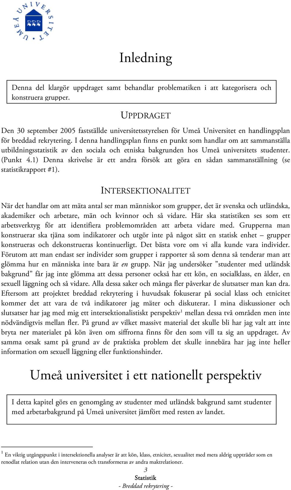 I denna handlingsplan finns en punkt som handlar om att sammanställa utbildningsstatistik av den sociala och etniska bakgrunden hos Umeå universitets studenter. (Punkt 4.