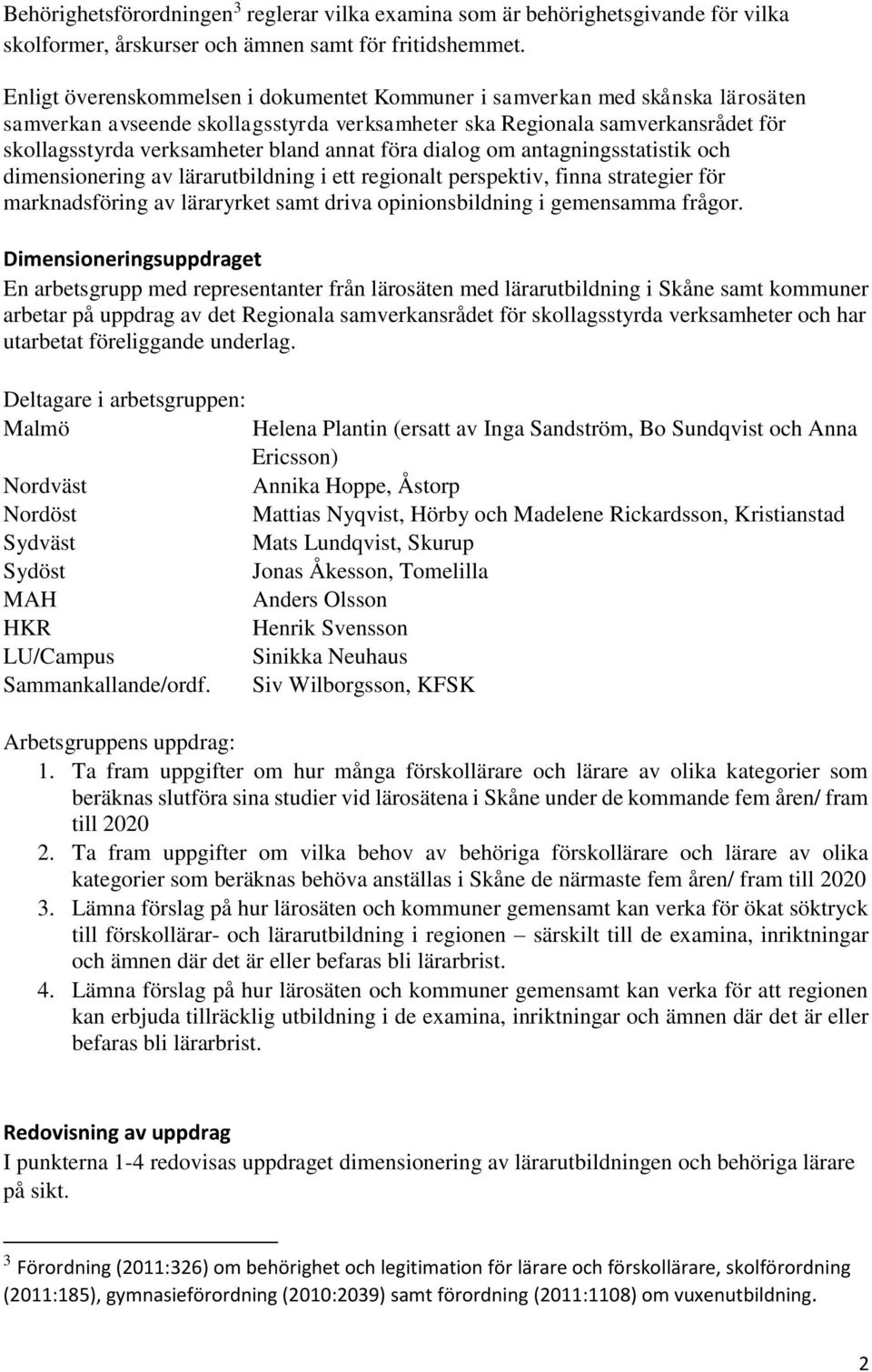 annat föra dialog om antagningsstatistik och dimensionering av lärarutbildning i ett regionalt perspektiv, finna strategier för marknadsföring av läraryrket samt driva opinionsbildning i gemensamma