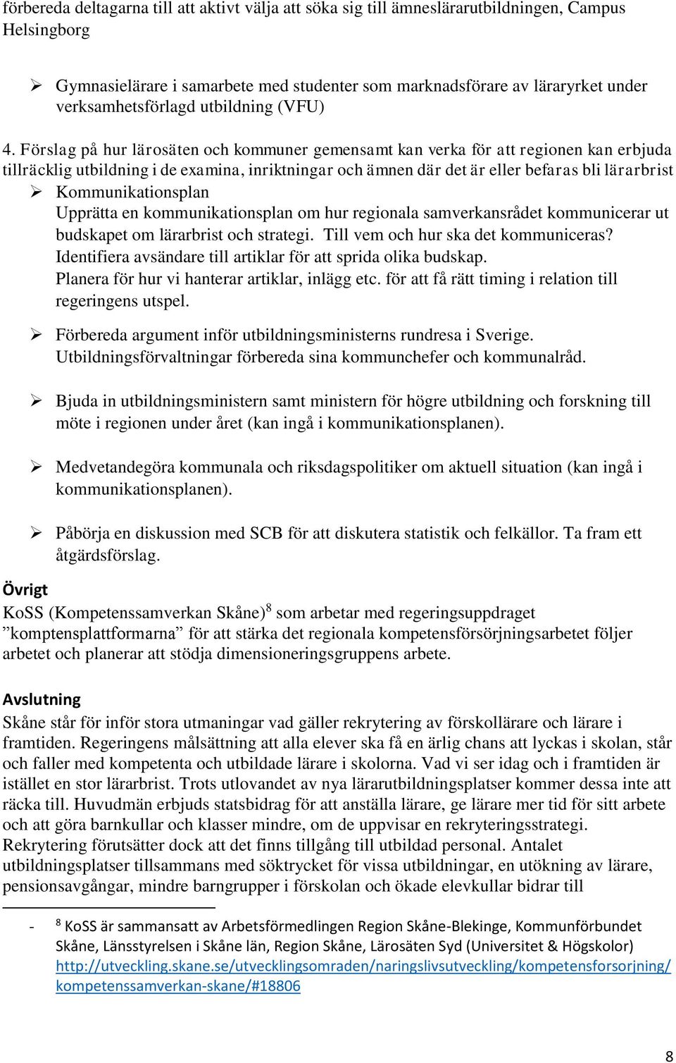 Förslag på hur lärosäten och kommuner gemensamt kan verka för att regionen kan erbjuda tillräcklig utbildning i de examina, inriktningar och ämnen där det är eller befaras bli lärarbrist