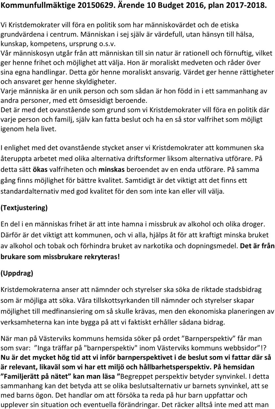 Hon är moraliskt medveten och råder över sina egna handlingar. Detta gör henne moraliskt ansvarig. Värdet ger henne rättigheter och ansvaret ger henne skyldigheter.