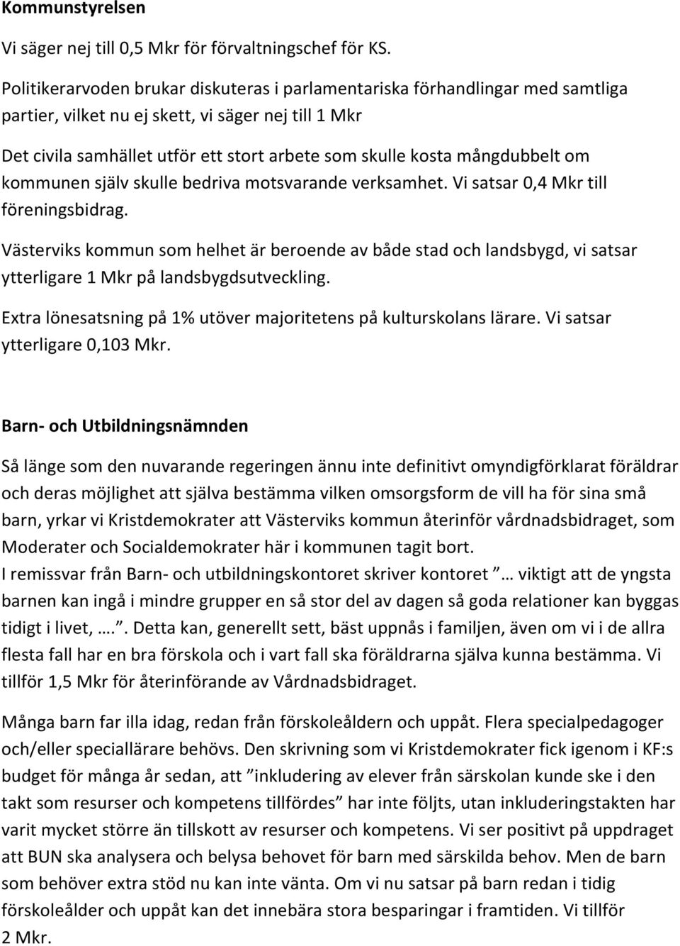 mångdubbelt om kommunen själv skulle bedriva motsvarande verksamhet. Vi satsar 0,4 Mkr till föreningsbidrag.