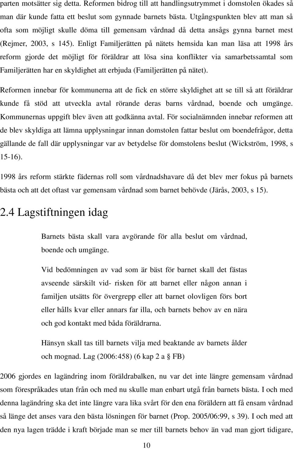 Enligt Familjerätten på nätets hemsida kan man läsa att 1998 års reform gjorde det möjligt för föräldrar att lösa sina konflikter via samarbetssamtal som Familjerätten har en skyldighet att erbjuda